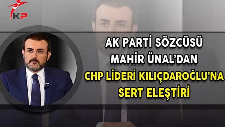 AK Parti Sözcüsü Ünal: Kılıçdaroğlu Kirli İlişkilerini Perdelemek İçin Cumhurbaşkanı Erdoğan'a Saldırıyor!