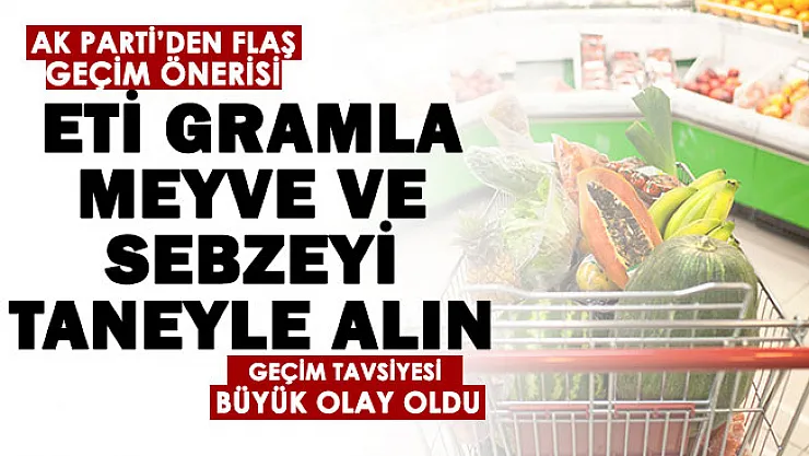AK Partili Demirbağ'dan vatandaşa geçim tavsiyesi: Eti gramla, meyve ve sebzeyi taneyle alın