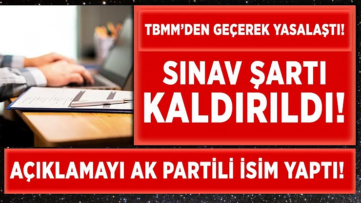 AK Partili isim duyurdu! Meclis'ten geçti! Sınav şartı kaldırıldı!