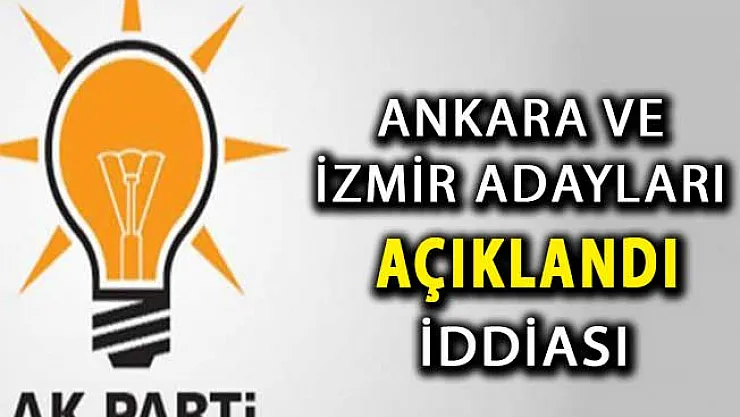 AK Parti'nin Ankara ve İzmir Adayları Açıklandı İddiası ! İşte O İsimler
