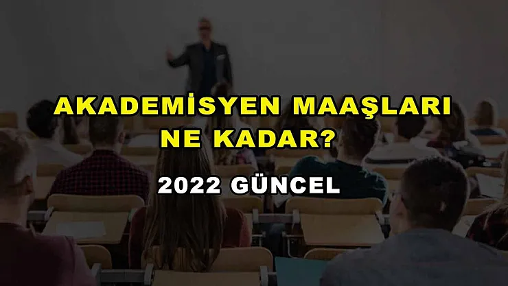 Akademisyen Maaşları Ne Kadar? 2022 Güncel