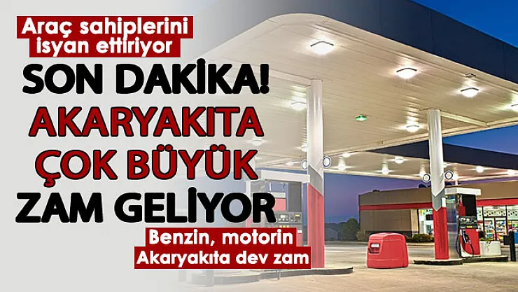 Akaryakıt fiyatları için korkunç gelişme! Akaryakıt fiyatlarına çok büyük zam geliyor