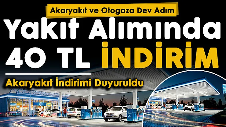 Akaryakıt ve otogaz için dev adım atıldı: Akaryakıt ve otogaz alımında 40 TL indirim resmen duyuruldu