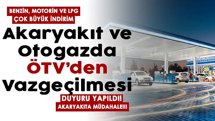 Akaryakıt ve otogazdan ÖTV'den vazgeçilmesi duyurusu yapıldı! Benzin, dizel ve LPG'ye çok büyük indirim