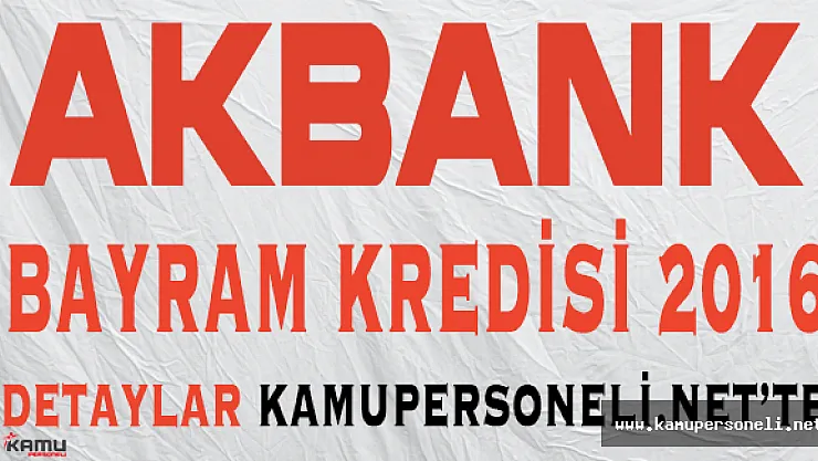 Akbank 2016 Ramazan Bayramı Özel Kredisi
