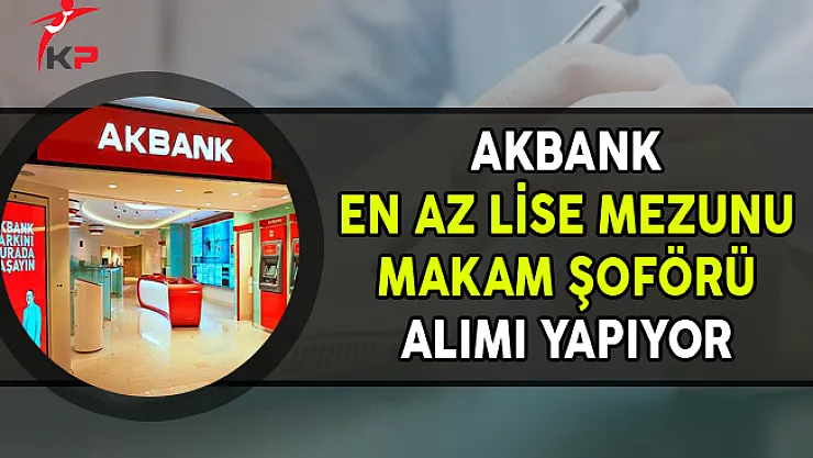 Akbank En Az Lise Mezunu Makam Şoförü Alıyor