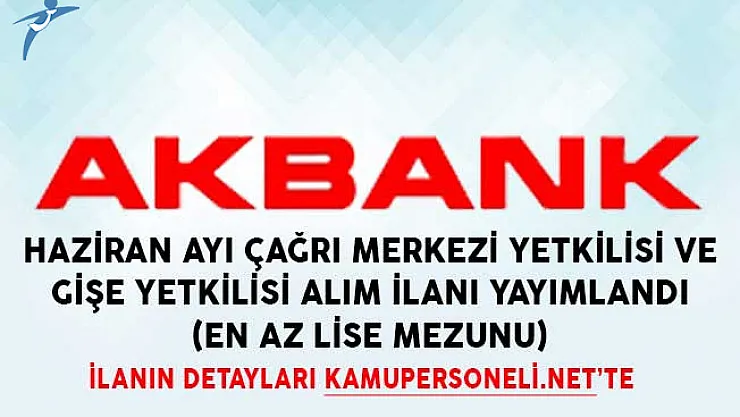 Akbank Haziran Ayı Çağrı Merkezi Yetkilisi ve Gişe Yetkilisi Alım İlanı Yayımlandı (En Az Lise Mezunu)