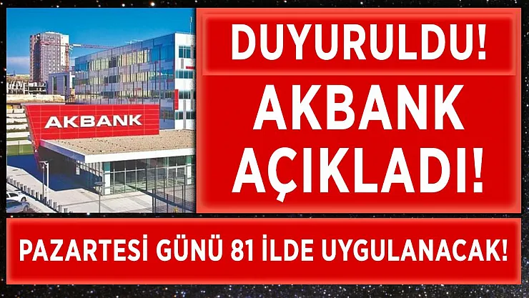 Akbank müşterisi olanlar dikkat! Yarın başlıyor!