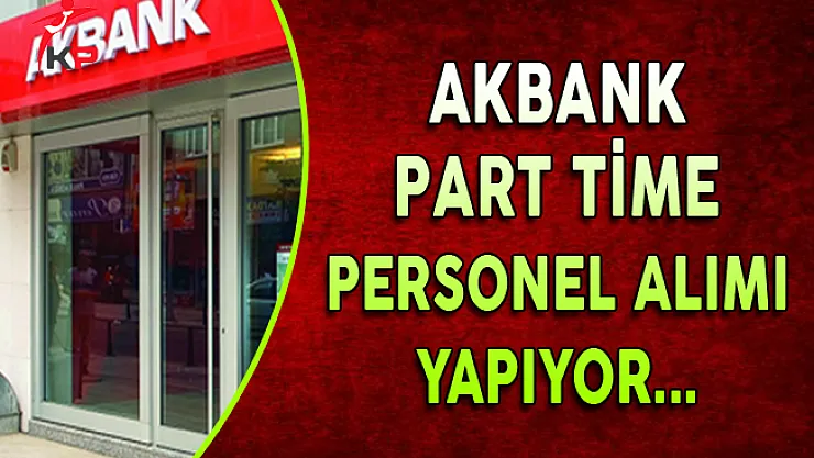 Akbank Part Time Personel Alımları Yapıyor