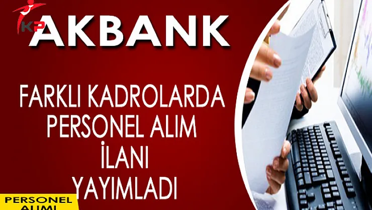 Akbank Personel Alım İlanı Yayımladı