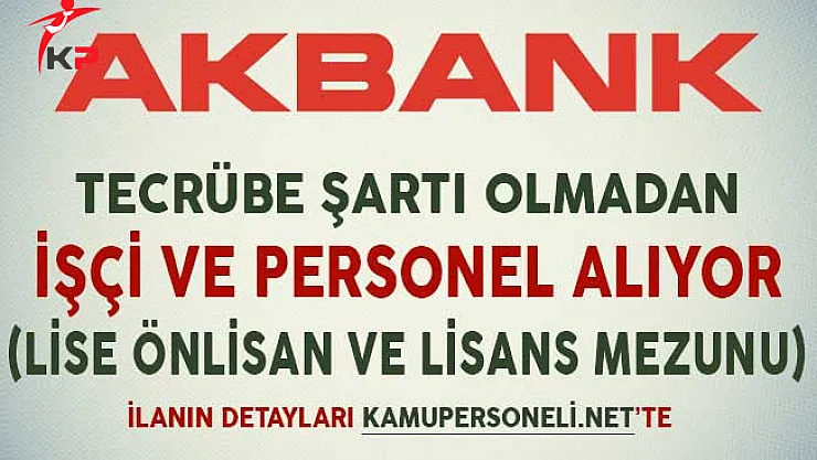 Akbank Tecrübe Şartı Olmadan İşçi ve Personel Alıyor (Lise Önlisans ve Lisans Mezunu)