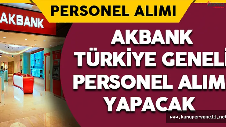 Akbank Türkiye Geneli Personel Alımı Yapacak