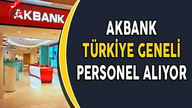 Akbank Türkiye Geneli Personel Alımı Yapıyor