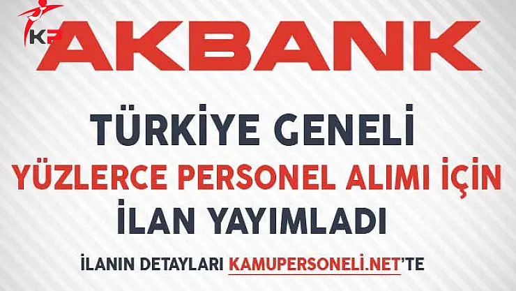 Akbank Türkiye Geneli Yüzlerce Personel Alımı İçin İlan Yayımladı