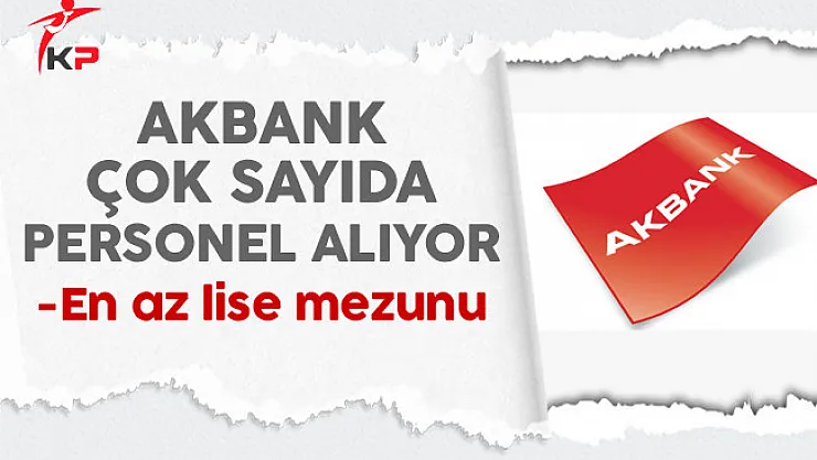 Akbank Türkiye Genelinde Çok Sayıda Personel Alıyor