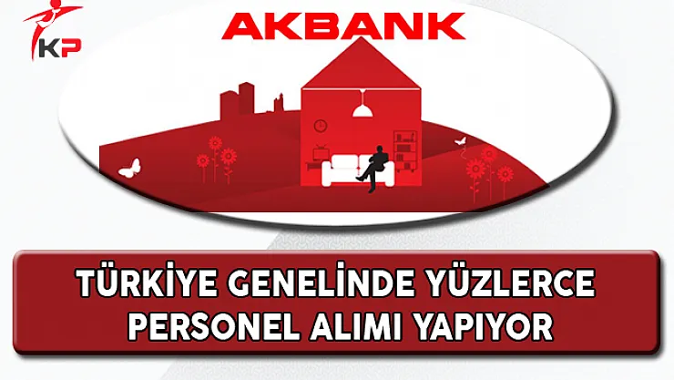 Akbank Türkiye Genelinde Yüzlerce Personel Alıyor