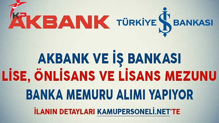 Akbank ve İş Bankası Banka Memuru Alıyor (Lise, Önlisans ve Lisans Mezunu)