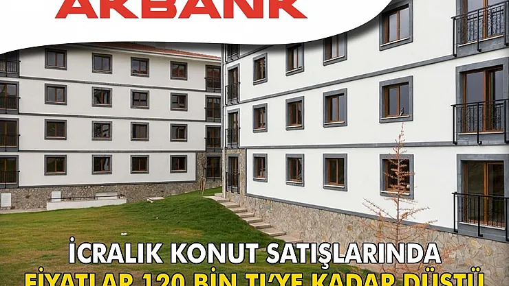 Akbank'ın İcralık Konut Satışlarında Fiyatlar 120 Bin TL'ye Kadar Düştü! 'Bu Devirde Bu Fiyata Ev Kaçmaz!' İşte O İlanlar…