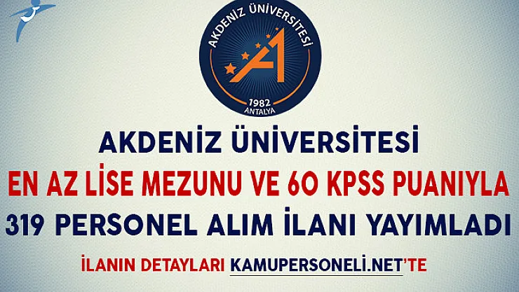 Akdeniz Üniversitesi En Az Lise Mezunu 319 Sözleşmeli Personel Alım İlanı Yayımladı