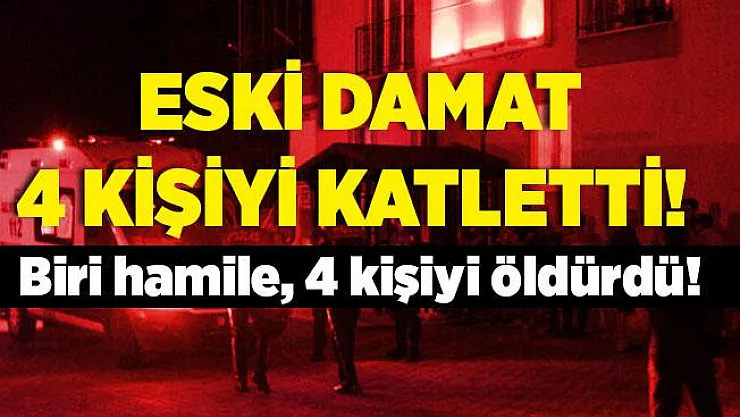 Akıl almaz olay! Eski damat, eski eşinin ailesini canice katletti! 1'i hamile 4 kişi hayatını kaybetti!