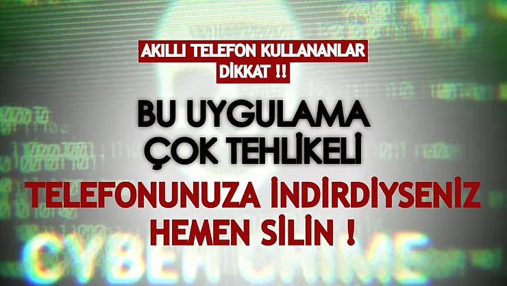 Akıllı telefon kullananlar dikkat! Bu uygulamayı indirdiyseniz hemen kaldırın!