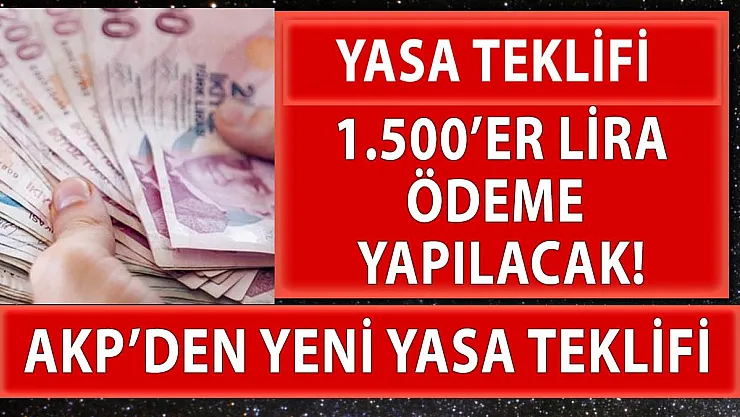 AKP 1.500'er lira ödenmesi için yasa teklifi hazırladı!