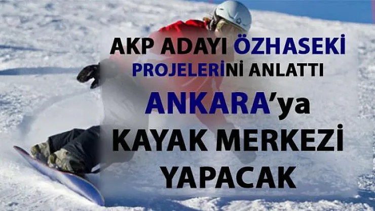 AKP Adayı Özhaseki Ankara için yapacağı projeleri anlattı