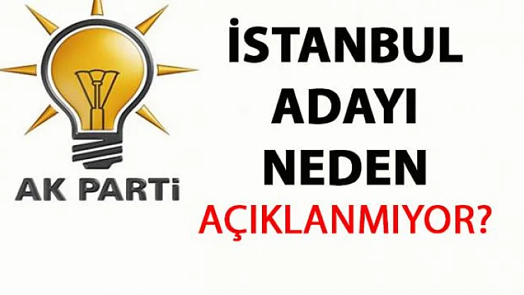 AKP İBB Başkan adayı kim olacak- Ne zaman açıklanacak?
