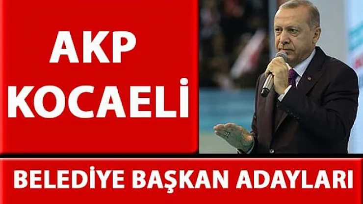 AKP Kocaeli belediye başkan adayları belli oldu