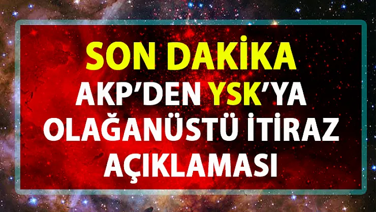 AKP'den son dakika YSK'ya olağanüstü itiraz açıklaması!