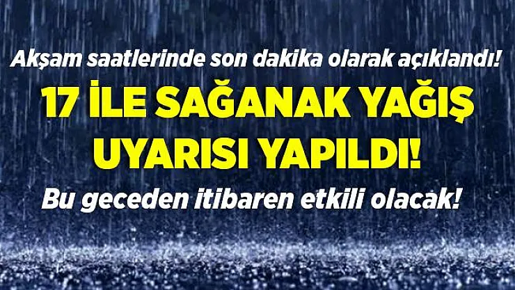 Akşam saatlerinde son dakika olarak açıklandı! 17 ile çok şiddetli sağanak yağış geliyor! Bu geceden itibaren çok şiddetli olacak!