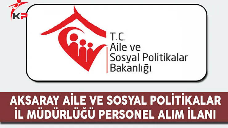 Aksaray Aile ve Sosyal Politikalar İl Müdürlüğü ASDEP Alım İlanı