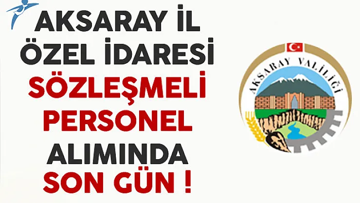 Aksaray İl Özel İdaresi Sözleşmeli Personel Alımında Son Gün !
