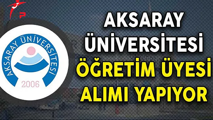 Aksaray Üniversitesi Öğretim Üyesi Alımı Yapıyor!