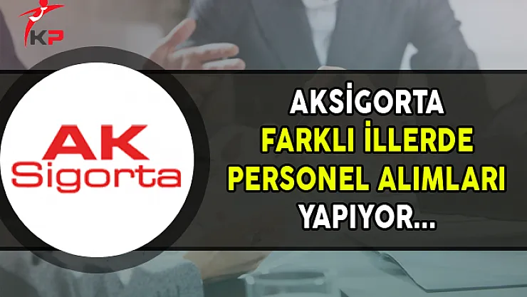 Aksigorta Farklı İllerde Personel Alımları Yapıyor