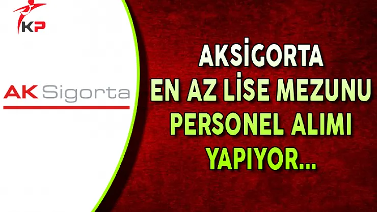 Aksigorta Türkiye Genelinde Personel Alımı Yapıyor