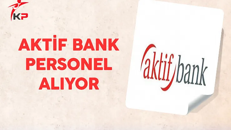 Aktif Yatırım Bankası Çok Sayıda Personel Alıyor