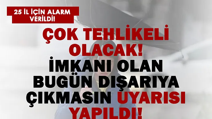 Alarm verildi! 25 ilde tehlikeli hava durumu uyarısı yapıldı!