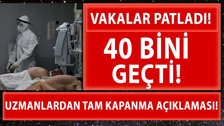 Alarm verildi! Vakalar 40 bini geçti! Uzmanlardan tam kapanma açıklaması geldi!