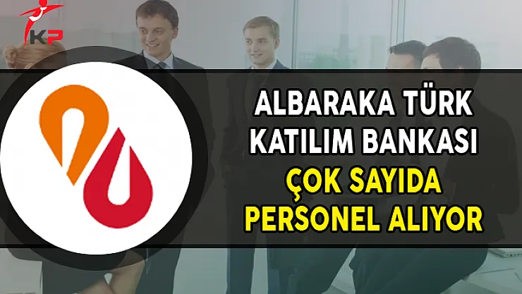 Albaraka Türk Katılım Bankası Çok Sayıda Personel Alımı Yapıyor