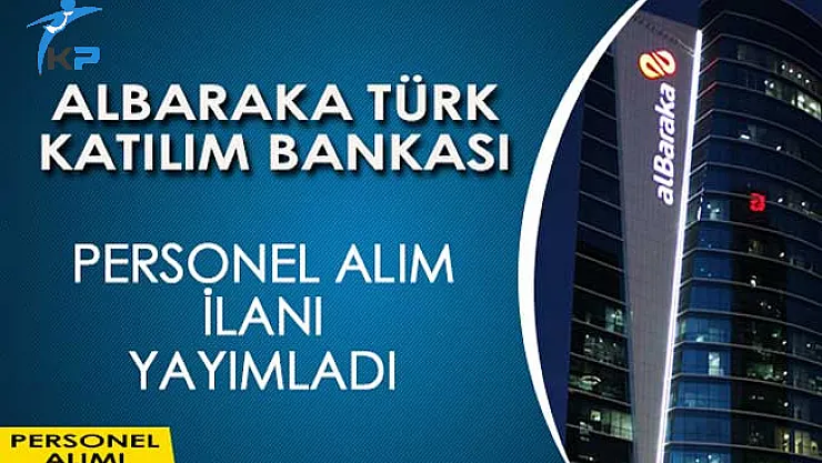 Albaraka Türk Katılım Bankası Personel Alım İlanı Yayımladı