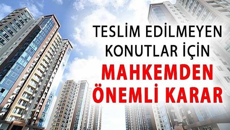 Aldıkları Ev Teslim Edilmeyen Vatandaşlar Dikkat ! Mahkemeden Çok Önemli Karar