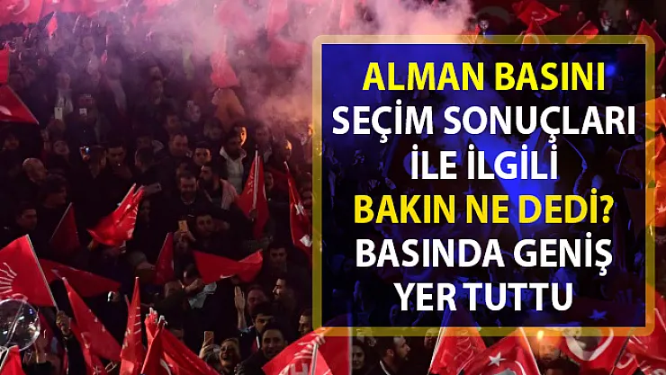 Alman basını seçim sonuçlarını nasıl değerlendirdi? Almanya'da Türkiye gündemi!.