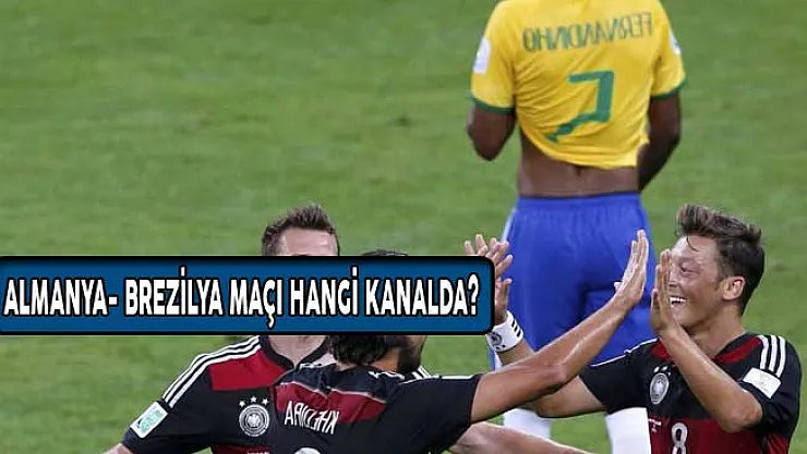 Almanya- Brezilya Maçı Hangi Kanalda? Saat Kaçta?