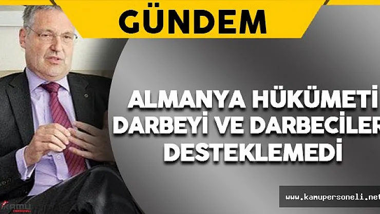 &quotAlmanya Hükümeti darbecileri desteklemedi"
