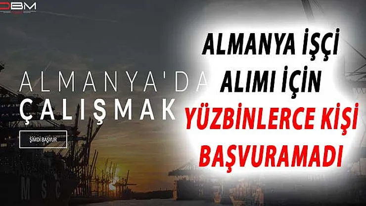 Almanya İşçi Alımı İçin Binlerce Kişi Başvuru Yaparken Yüzbinlerce Kişi Başvuramadı !