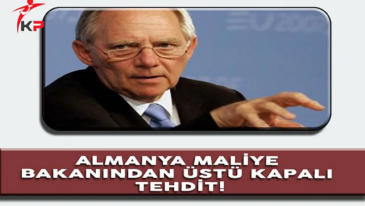 Almanya Maliye Bakanı Schauble'den Üstü Kapalı Tehdit!