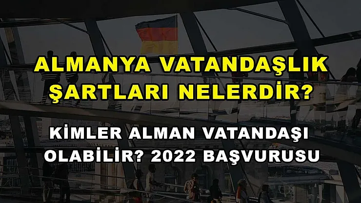 Almanya Vatandaşlık Şartları Nelerdir? Kimler Alman Vatandaşı Olabilir? 2022 Başvurusu