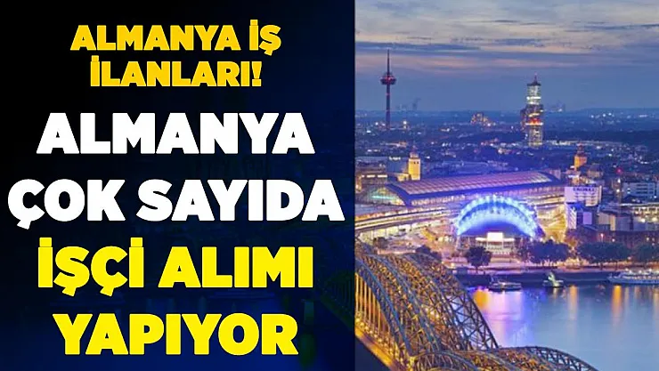 Almanya'da çalışmak isteyenlere müjde! En az ilkokul mezunu çok sayıda işçi alınacak