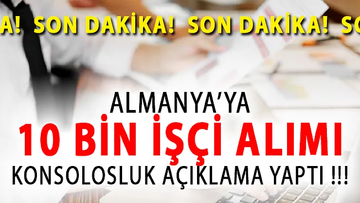 Almanya'ya 3 Bin Euro Maaşla 10 Bin İşçi Alımı Hakkında Konsolosluk Tarafından Açıklama Yapıldı!
